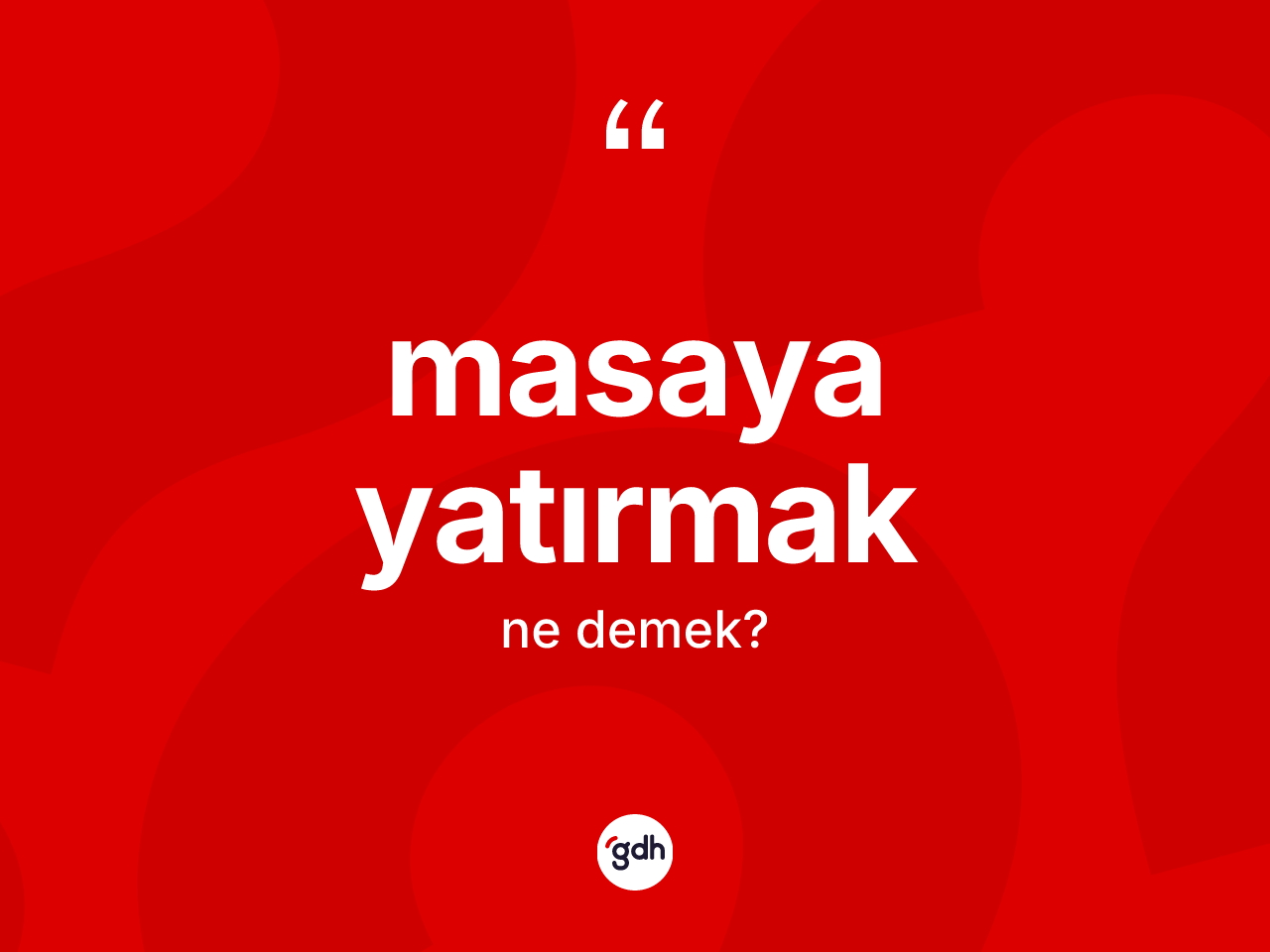 Masaya yatırmak ifadesinin tanımı nedir? Masaya yatırmak ifadesinin TDK'ya göre açıklaması nedir?