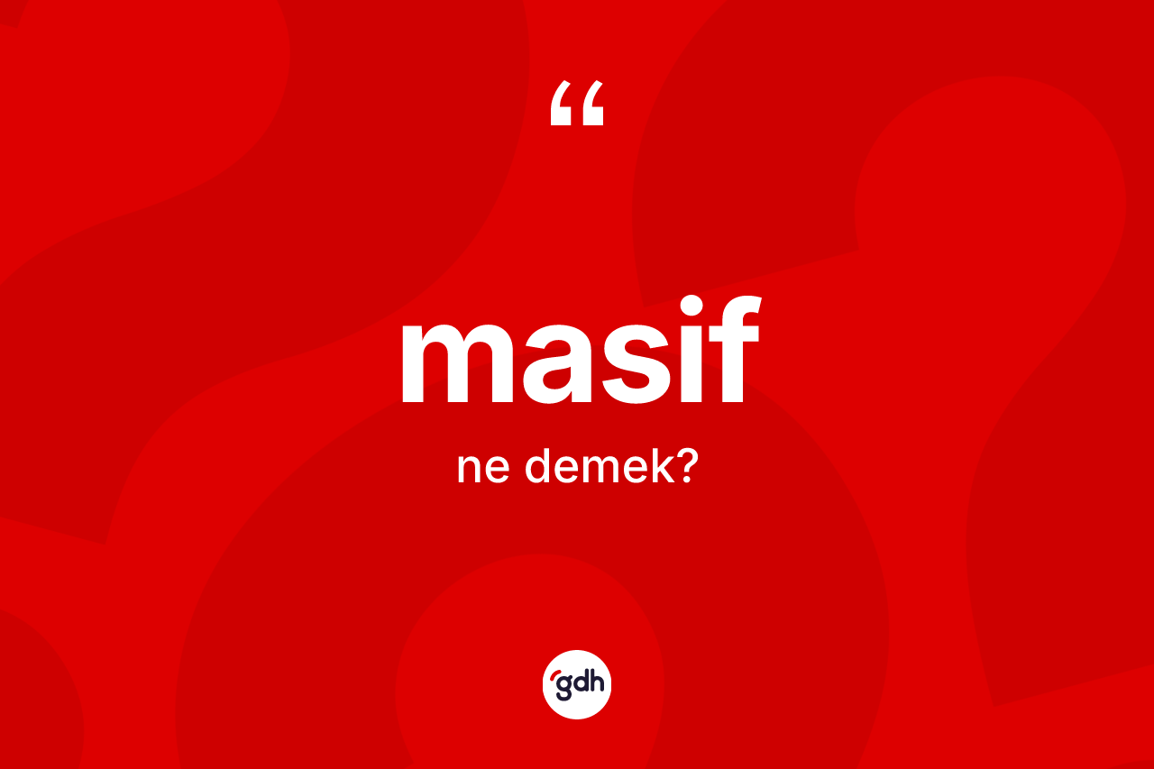 Masif ne demek? Masifin sözlükteki anlamı nedir?