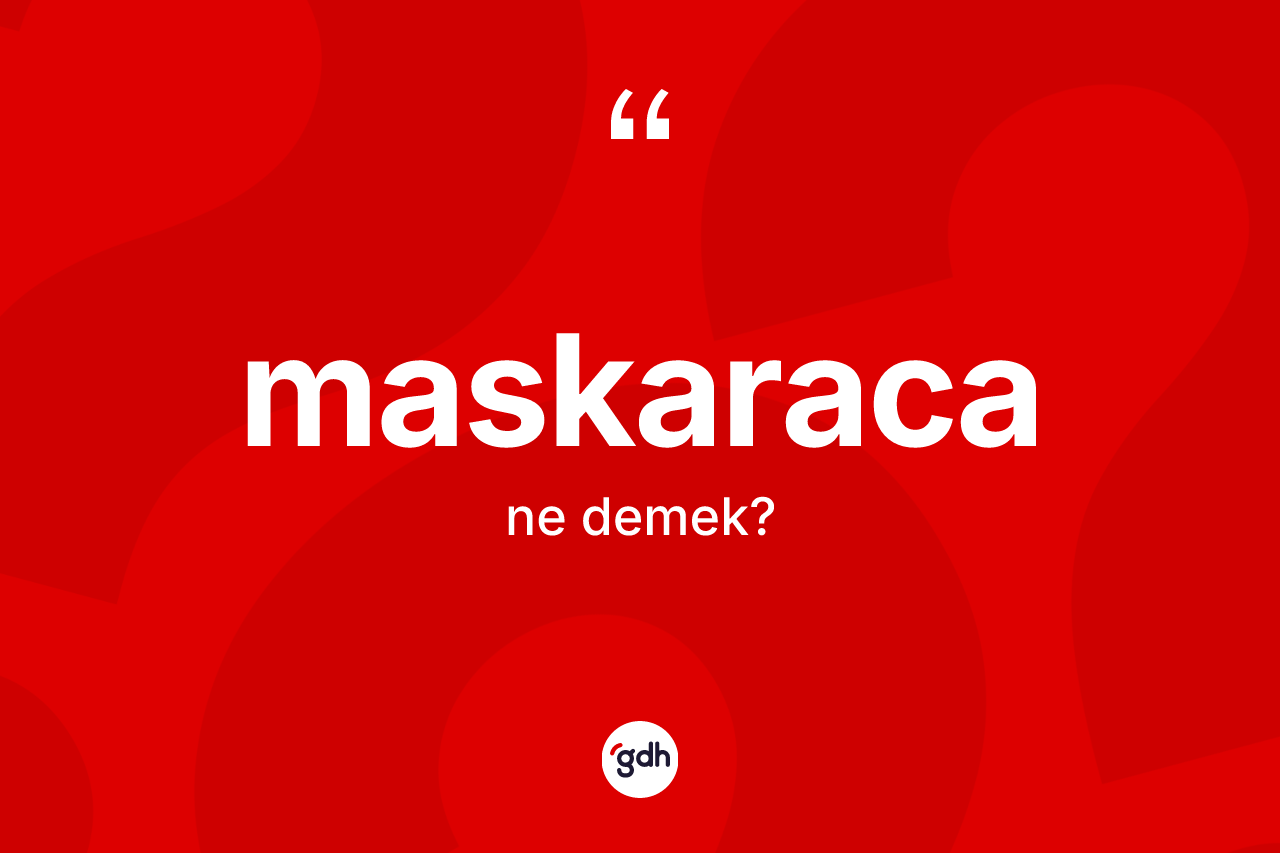 Maskaraca kelimesinin tanımı nedir? Maskaracanın halk arasındaki kullanımı nasıldır?