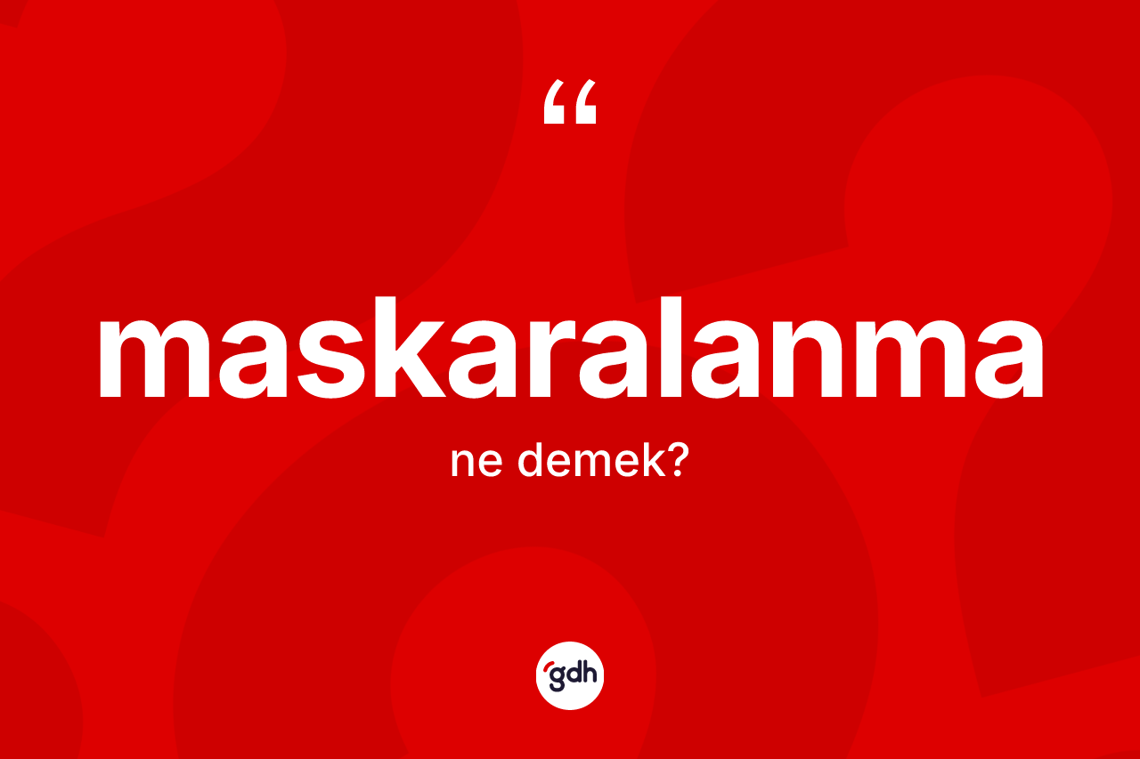 Maskaralanma kelimesinin tanımı nedir? Maskaralanmanın TDK'ya göre anlamı nedir?