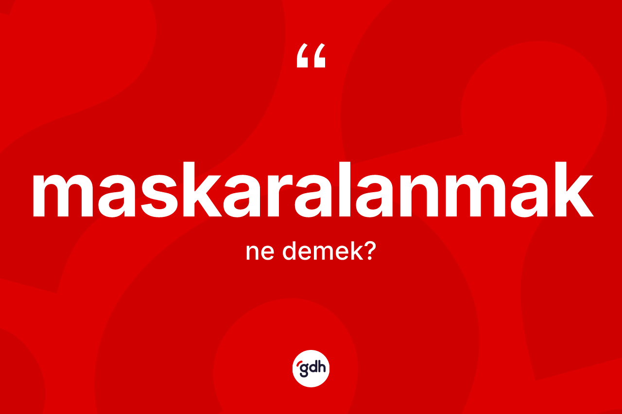 Maskaralanmak ne anlama gelir? Maskaralanmak kelimesinin TDK anlamı nedir?