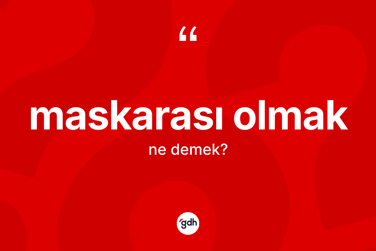 Maskarası olmak ne demektir? Maskarası olmak ifadesinin TDK anlamı nedir?