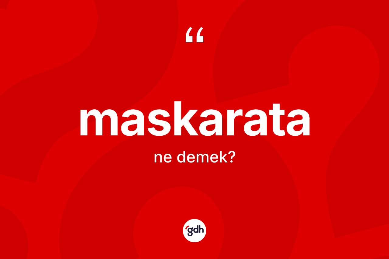 Maskarata kelimesi ne demek? Maskarata kelimesinin kaç farklı anlamı var?