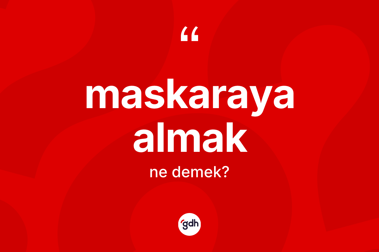 Maskaraya almak nedir? Maskaraya almak ifadesinin TDK'ya göre açıklaması nedir?
