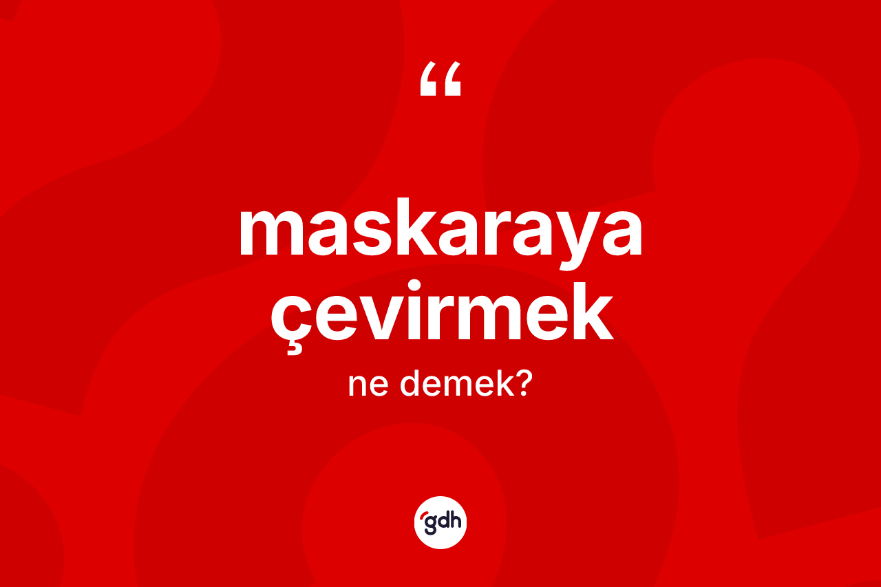 Maskaraya çevirmek deyiminin anlamı nedir? Maskaraya çevirmek ifadesi nasıl kullanılır?