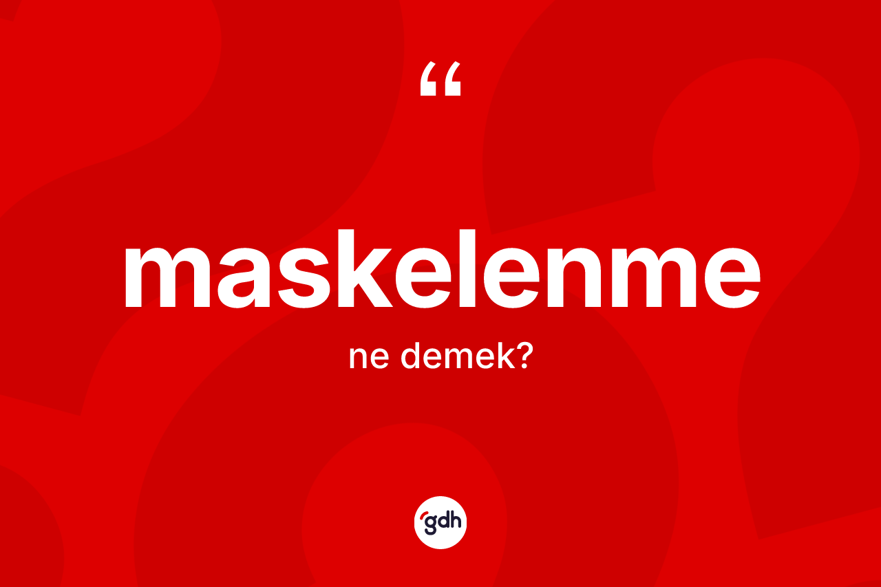 Maskelenme ne demek? Maskelenmenin TDK'ya göre anlamı nedir?