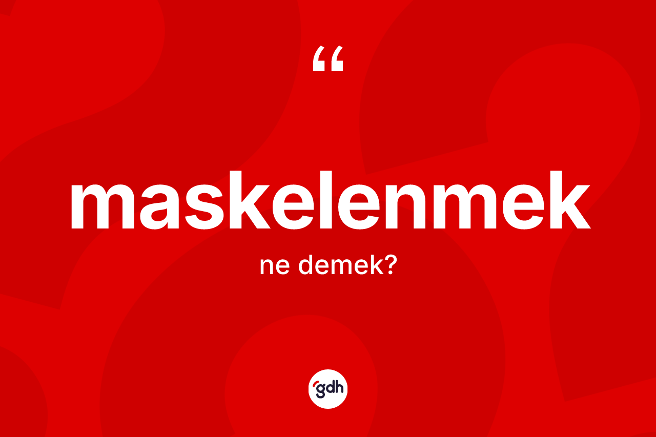 Maskelenmek ne anlama gelir?