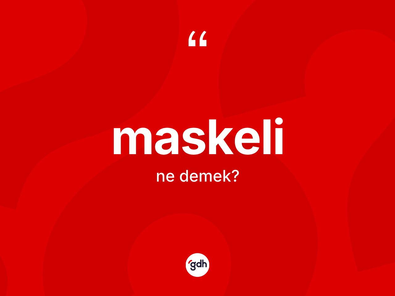 Maskeli kelimesinin sözlükteki tanımı nedir? Maskelinin halk arasındaki kullanımı nasıldır?