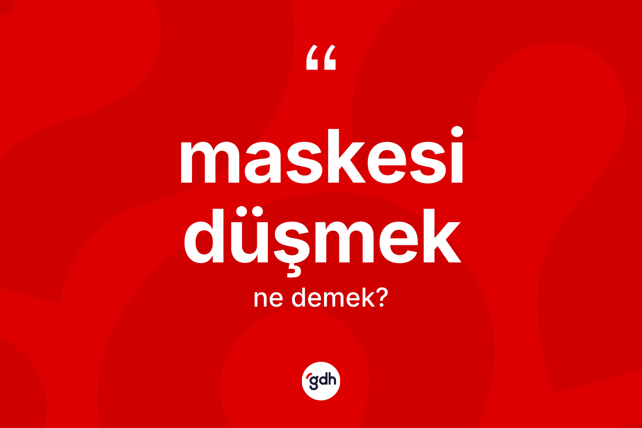 Maskesi düşmek ifadesinin tanımı nedir? Maskesi düşmek ifadesinin TDK açıklaması nedir?