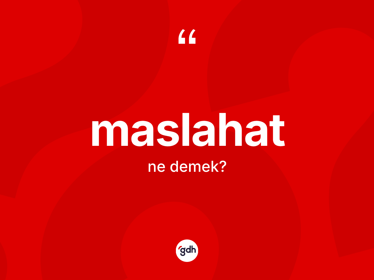 Maslahat kelimesi nedir? Maslahatın TDK'ya göre anlamı nedir?