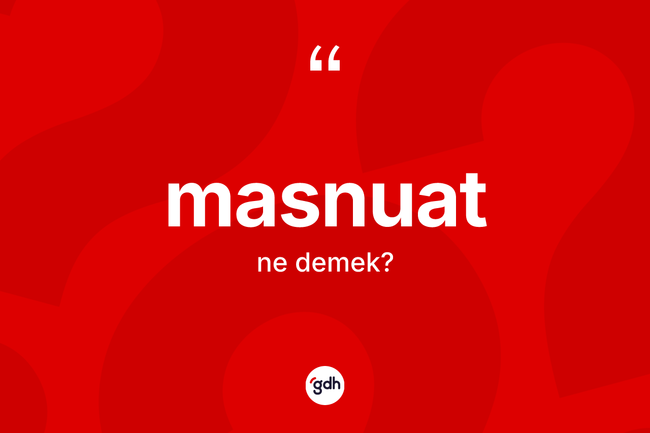 Masnuat kelimesi ne demek? Masnuatın TDK'ya göre anlamı nedir?
