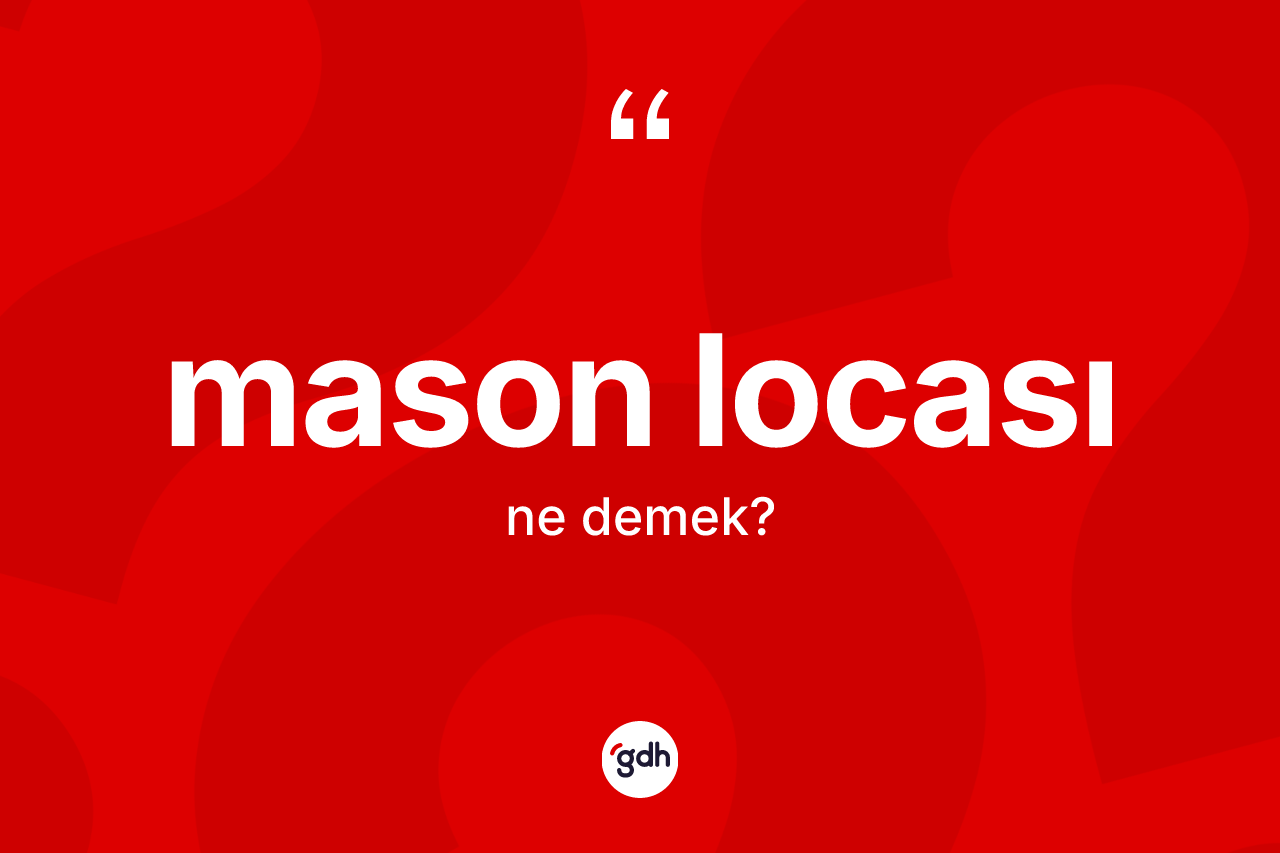 Mason locası kelimesinin anlamı nedir? Mason locasının TDK'ya göre anlamı nedir?
