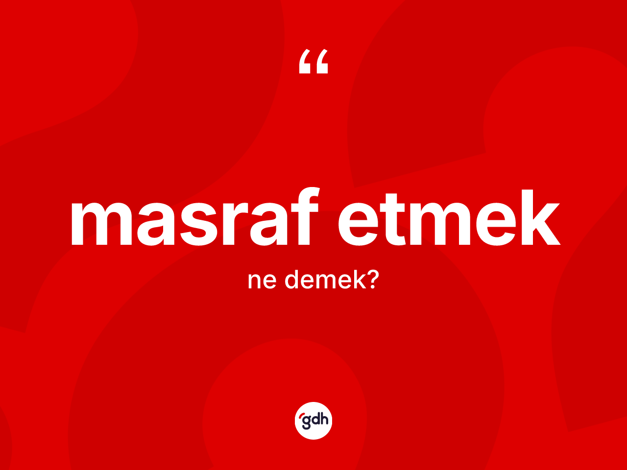 Masraf etmek ifadesinin kısaca tanımı nedir? Masraf etmek ifadesi nerede kullanılır?