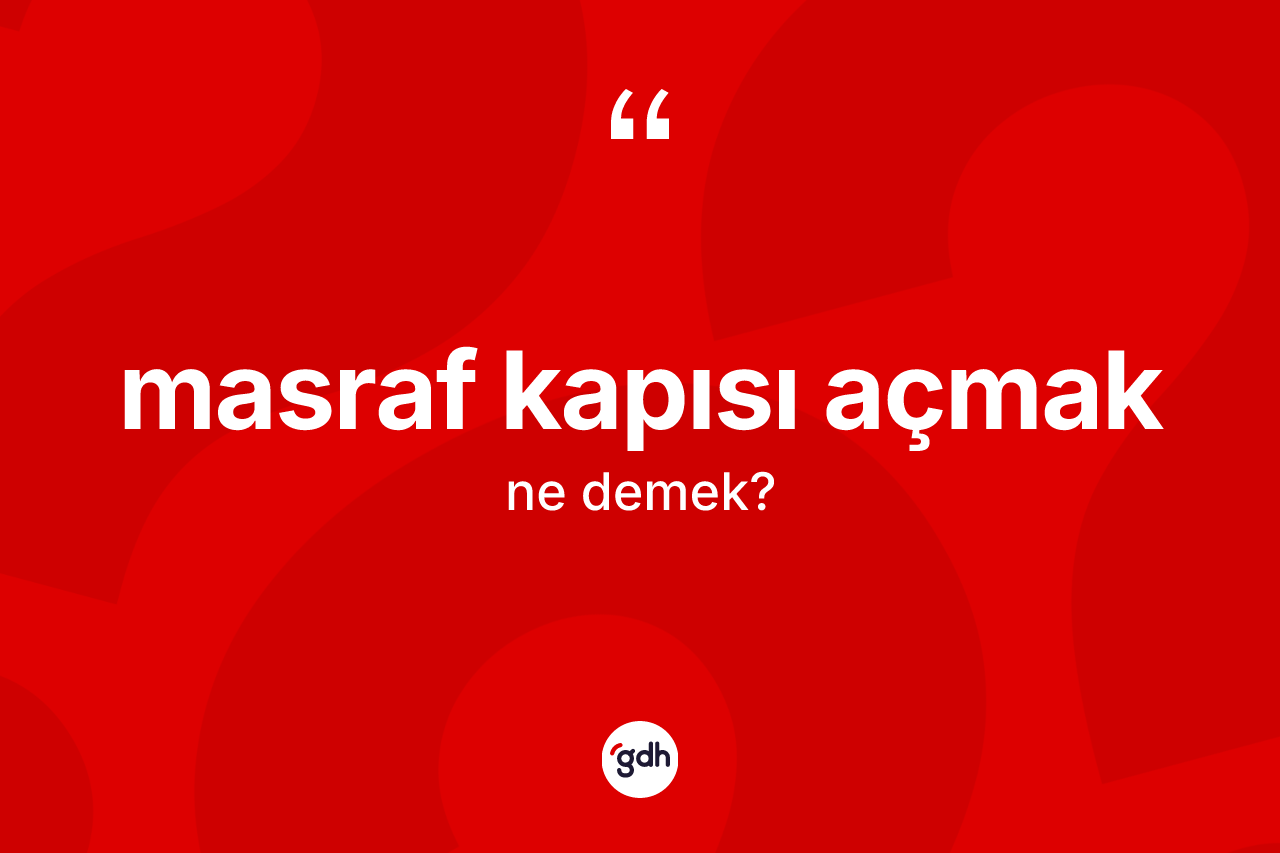 Masraf kapısı açmak ne anlama gelir?