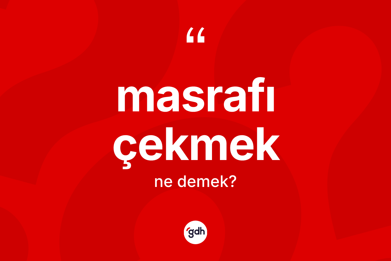 Masrafı çekmek ne demektir? Masrafı çekmek ifadesinin TDK'ya göre açıklaması nedir?