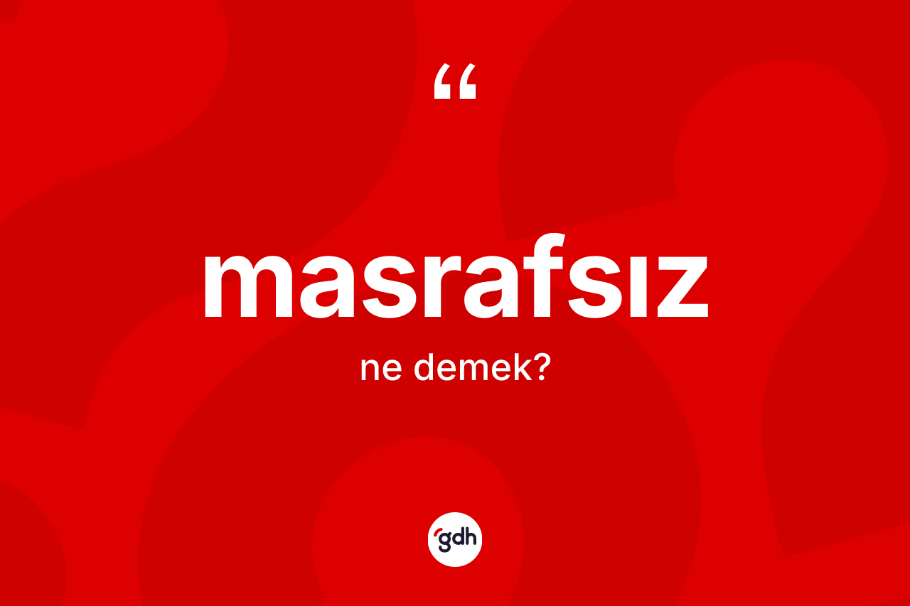 Masrafsız kelimesi ne anlama gelir?