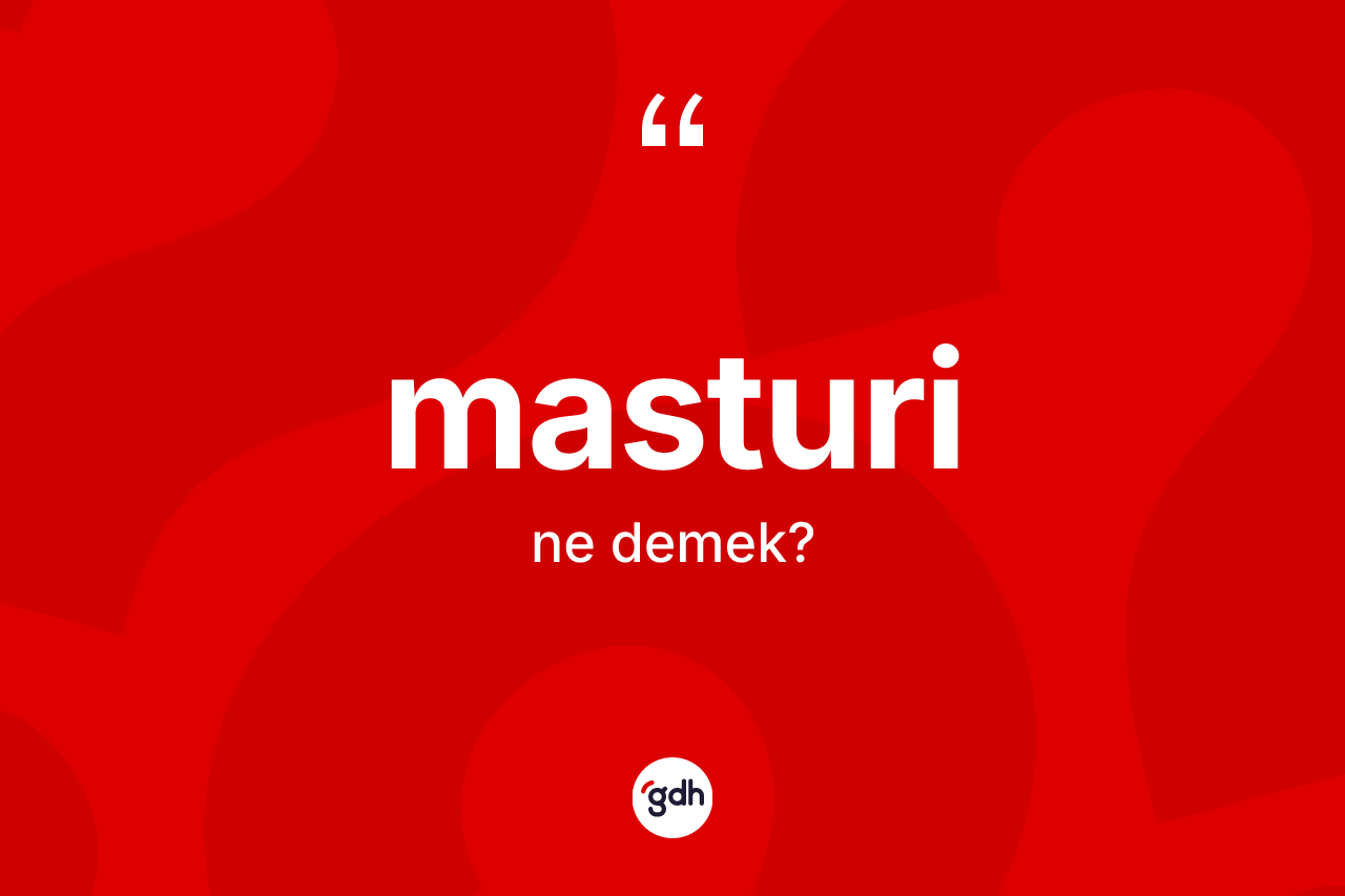 Masturi kelimesi ne demek? Masturinin halk arasındaki kullanımı nasıldır?