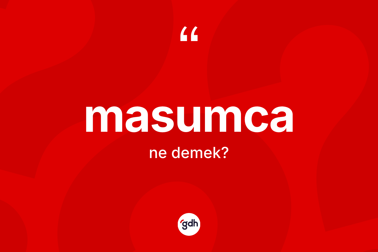 Masumca kelimesi nedir? Masumcanın TDK'ya göre anlamı nedir?