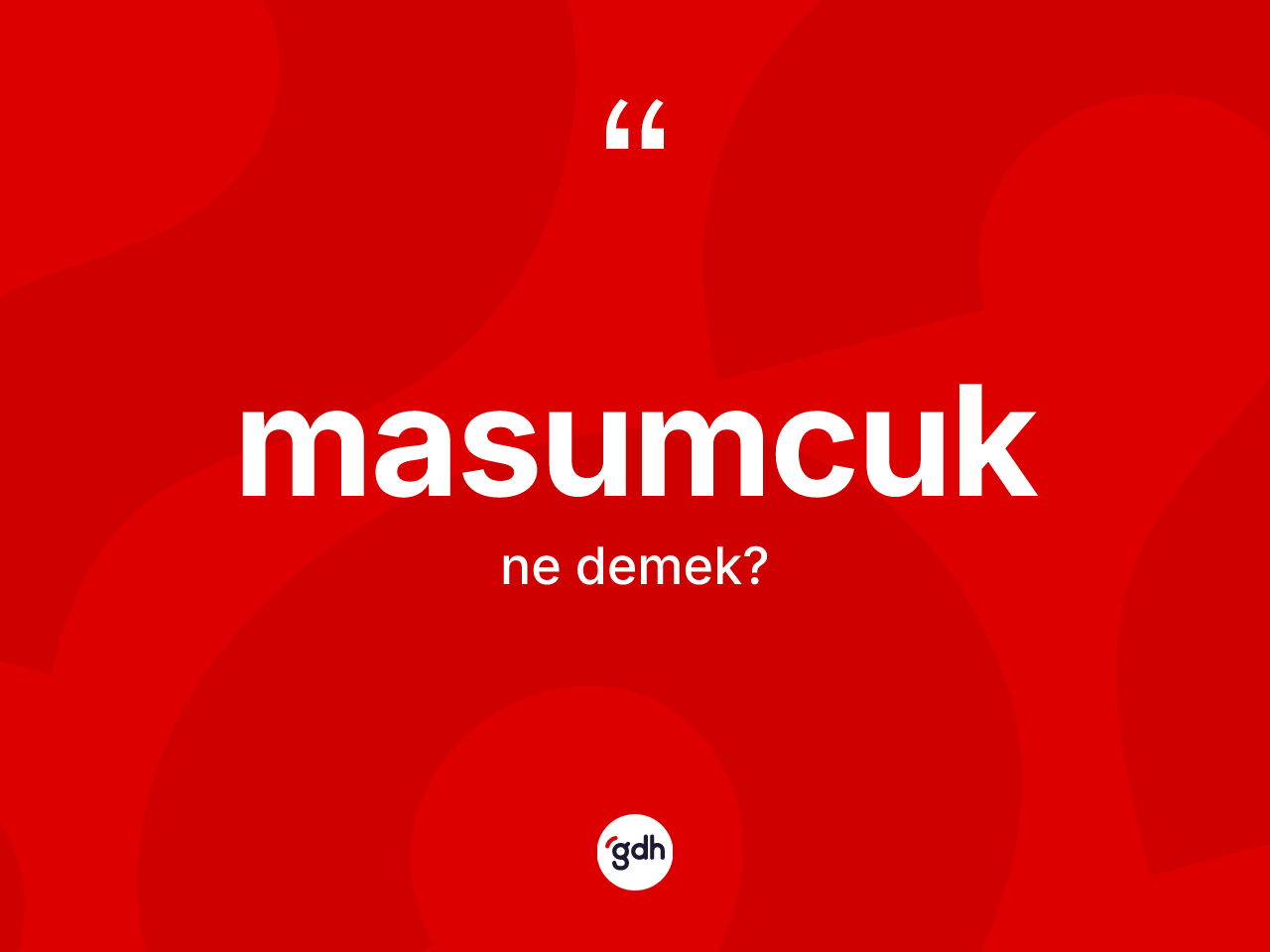 Masumcuk kelimesi ne demek? Masumcuğun TDK'ya göre anlamı nedir?