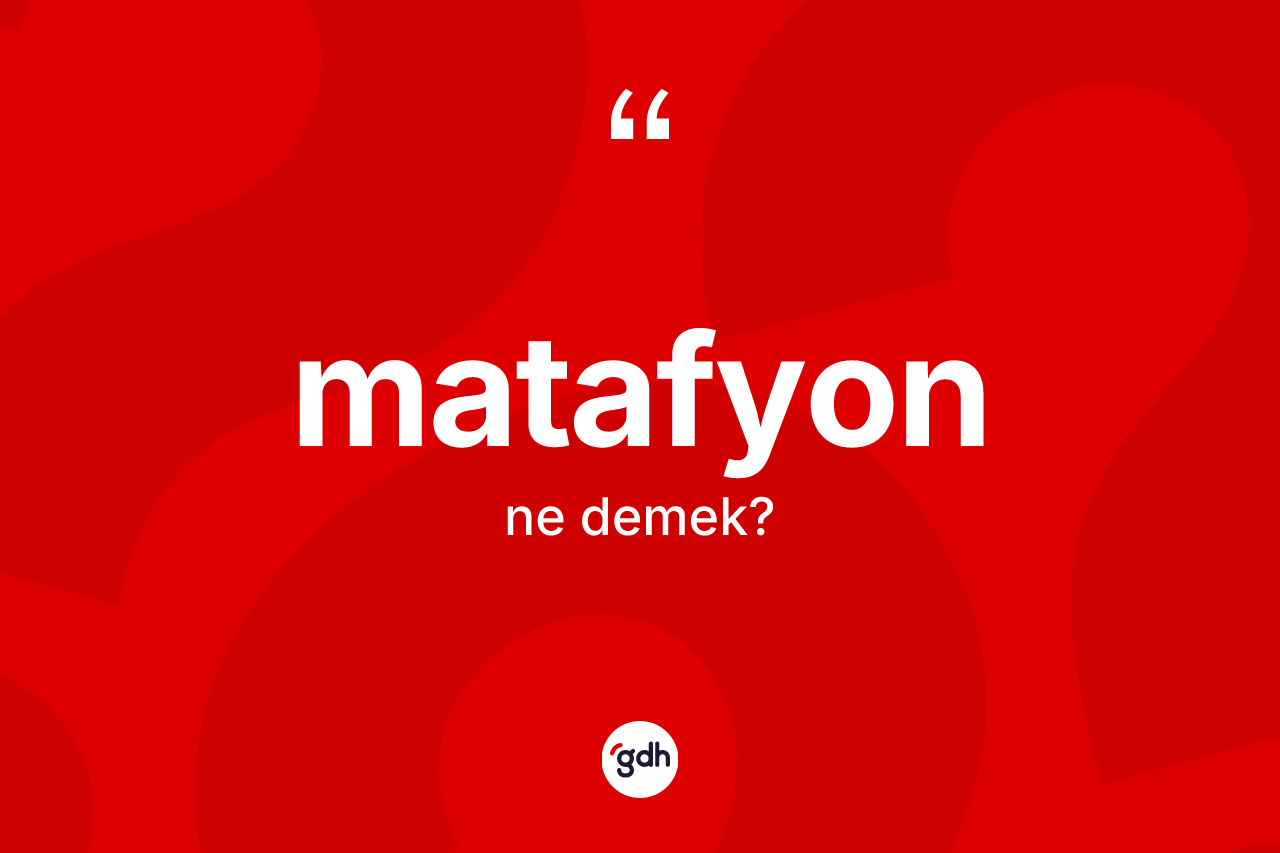 Matafyon kelimesinin anlamı nedir? Matafyonun TDK'ya göre anlamı nedir?