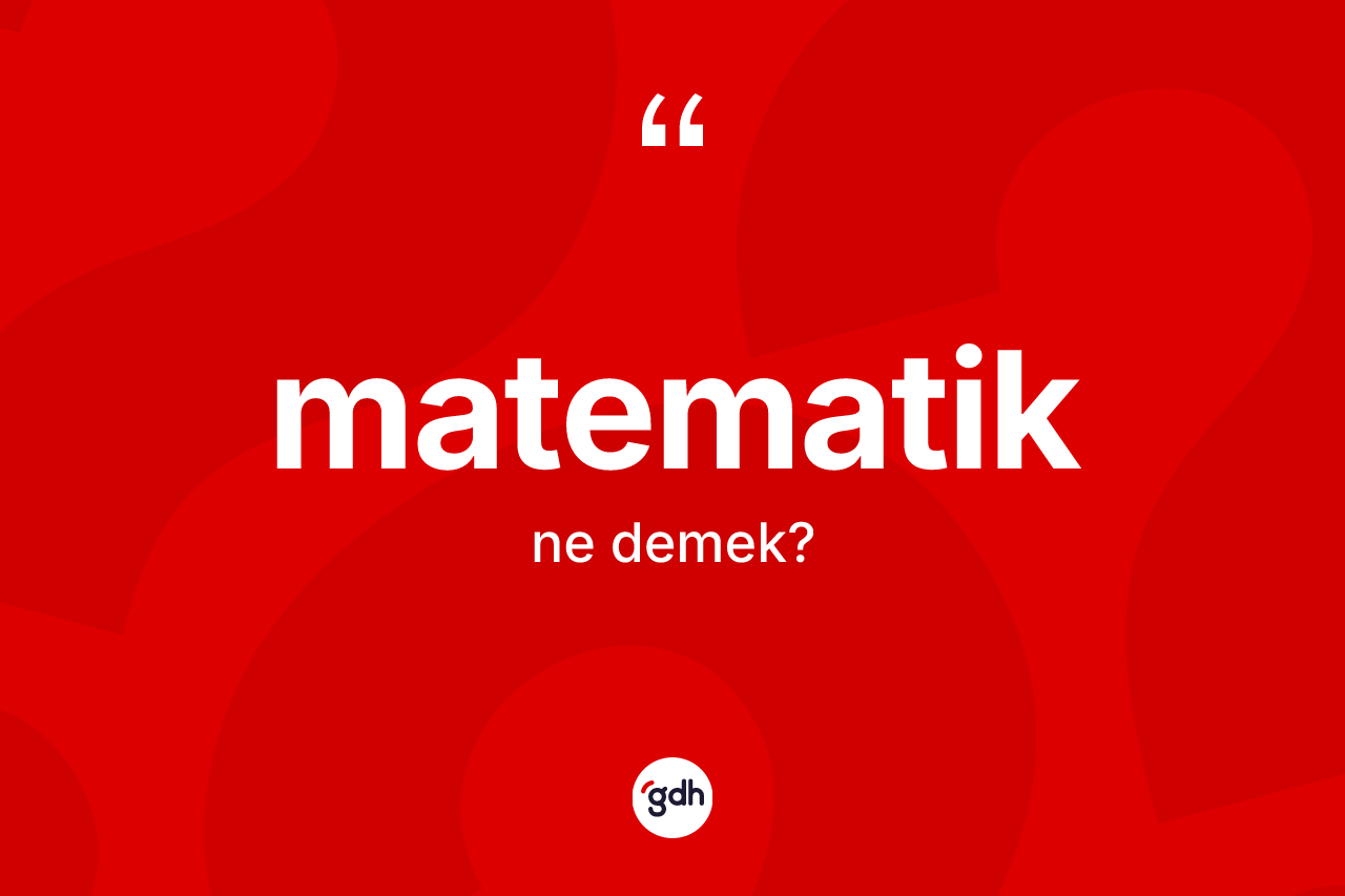 Matematik kelimesinin anlamı nedir? Matematiğin TDK'ya göre anlamı nedir?