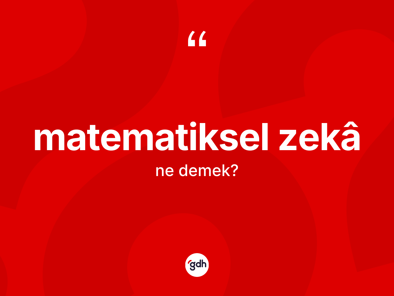 Matematiksel zekâ  kelimesinin anlamı nedir? Matematiksel zekâ in TDK'ya göre anlamı nedir?