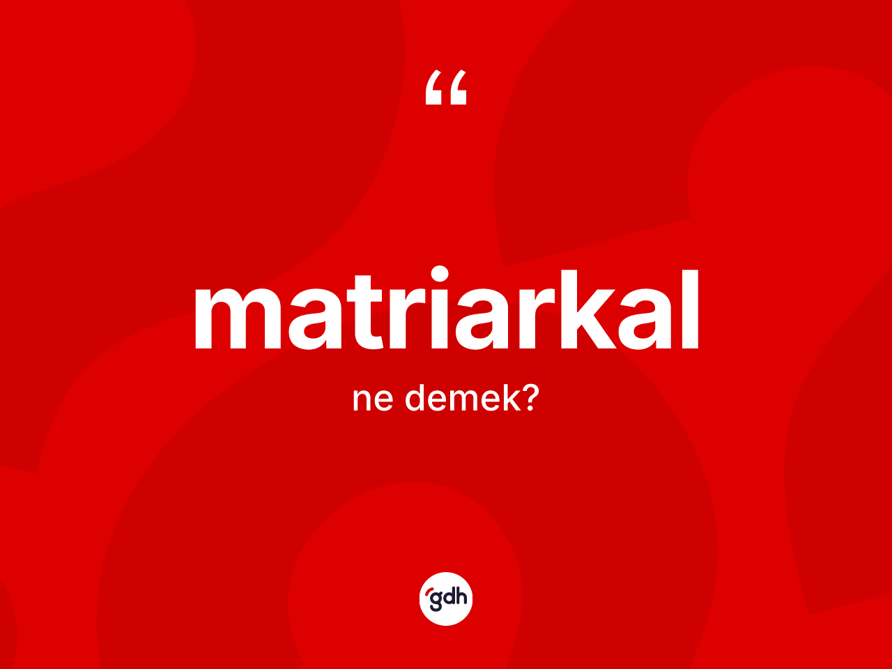 Matriarkal kelimesinin sözlükteki tanımı nedir? Matriarkal kelimesinin kaç farklı anlamı var?