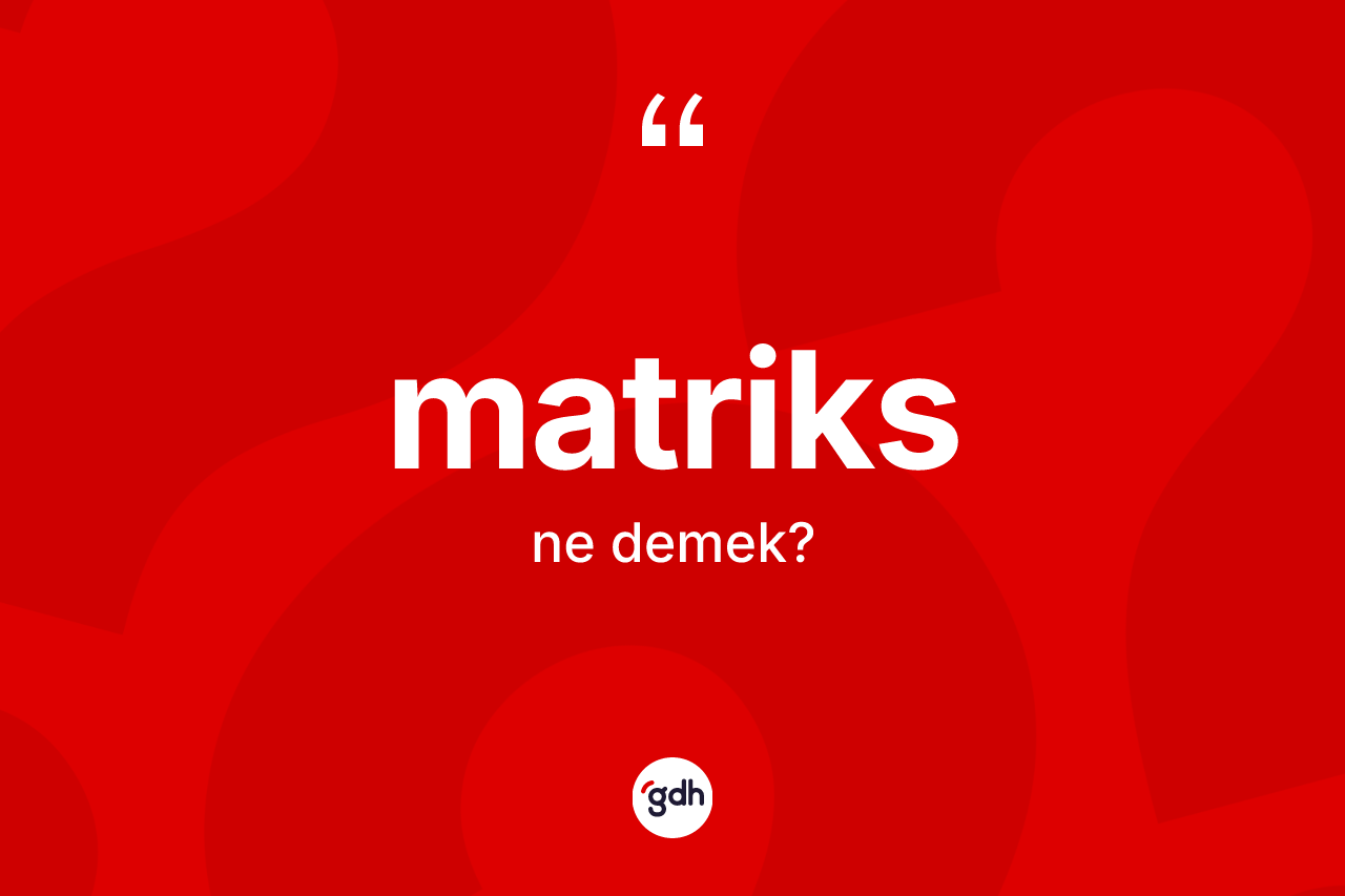 Matriks kelimesinin sözlükteki tanımı nedir?