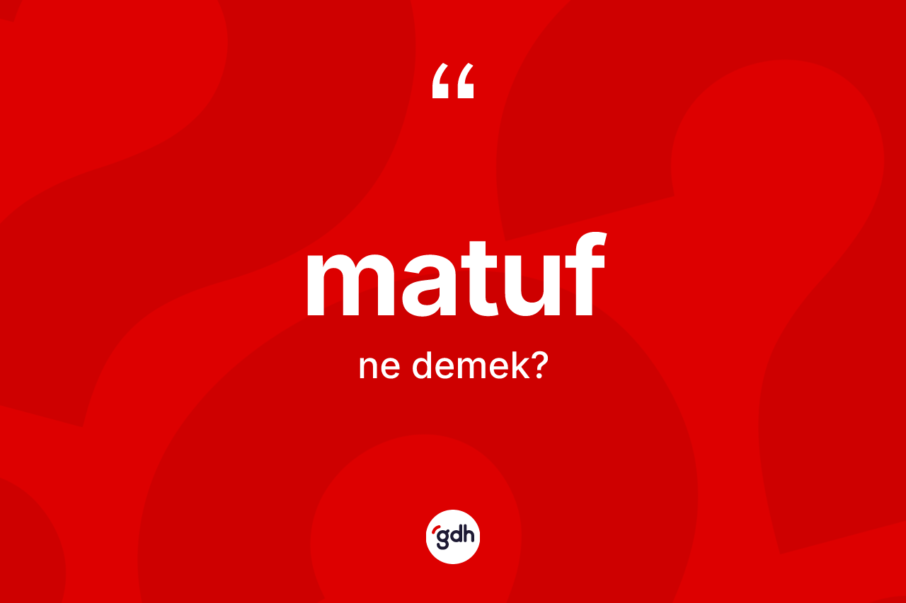 Matuf kelimesinin sözlükteki tanımı nedir?