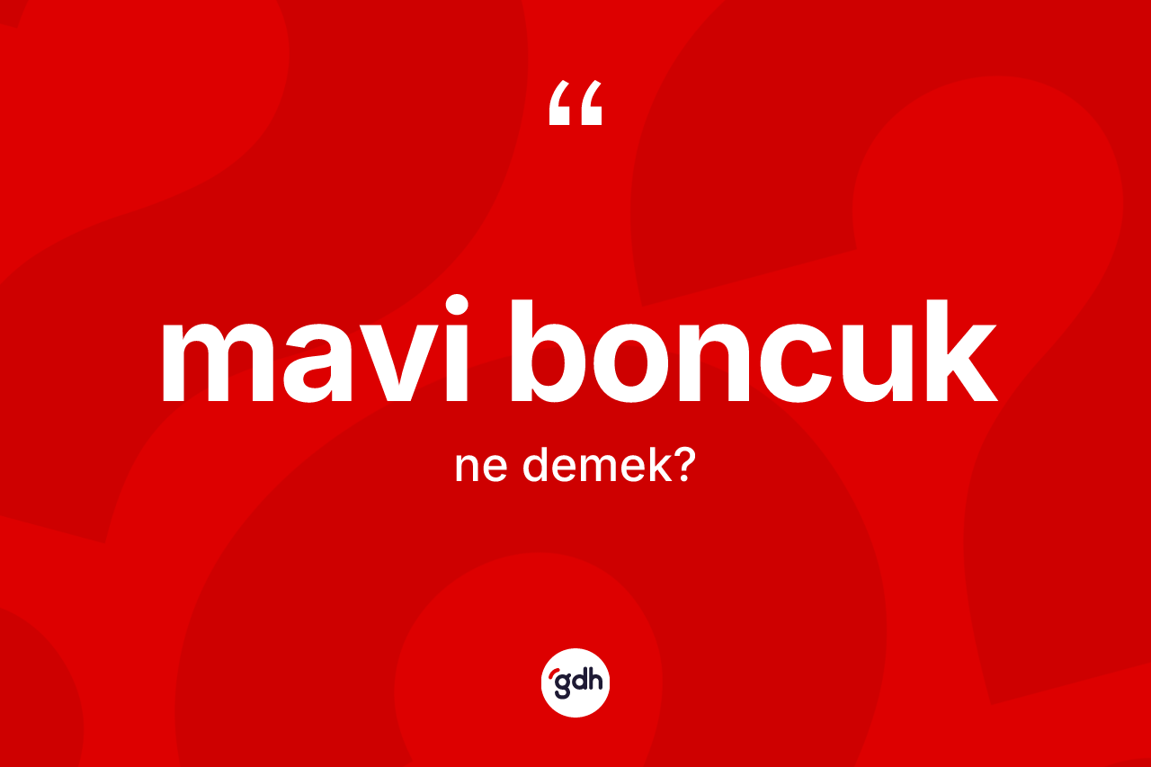 Mavi boncuk kelimesi ne demek?