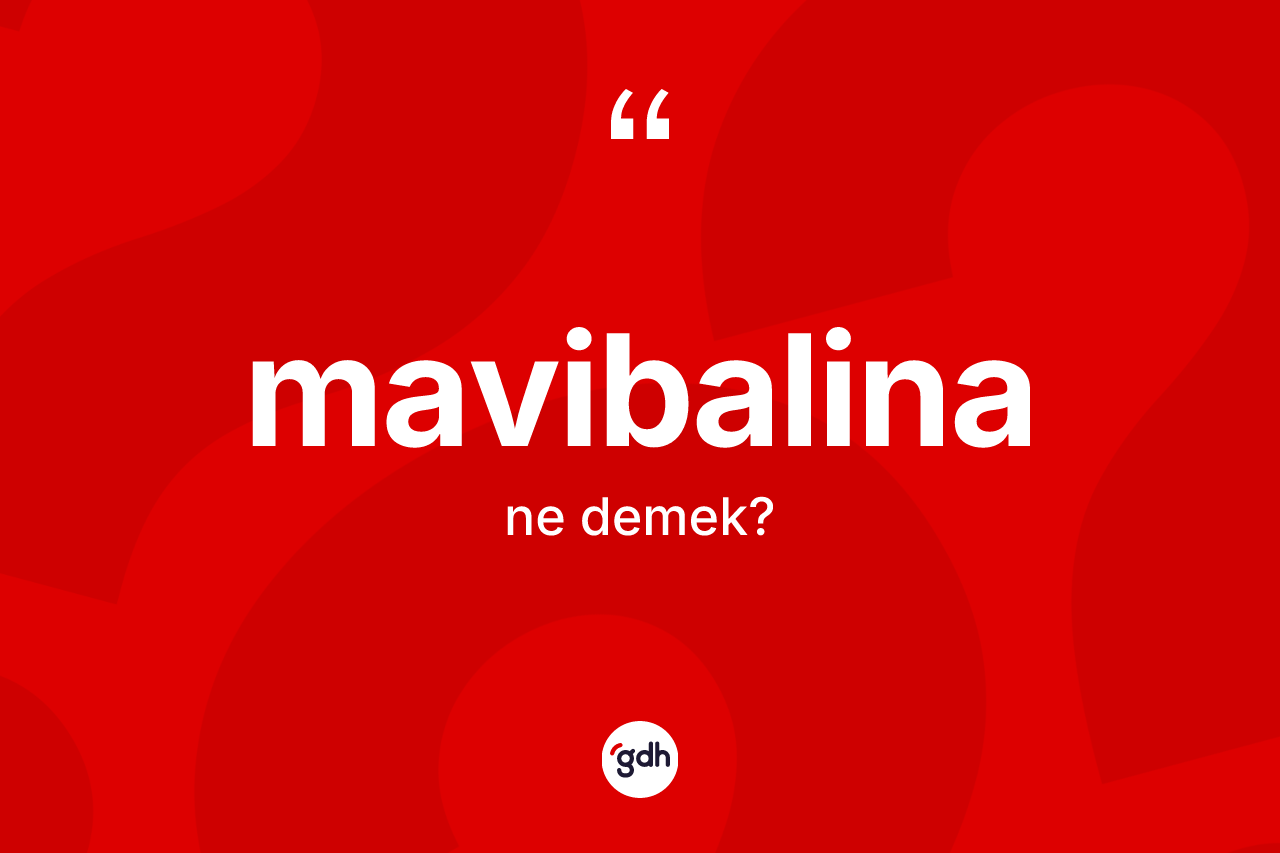 Mavibalina kelimesi ne anlama gelir?