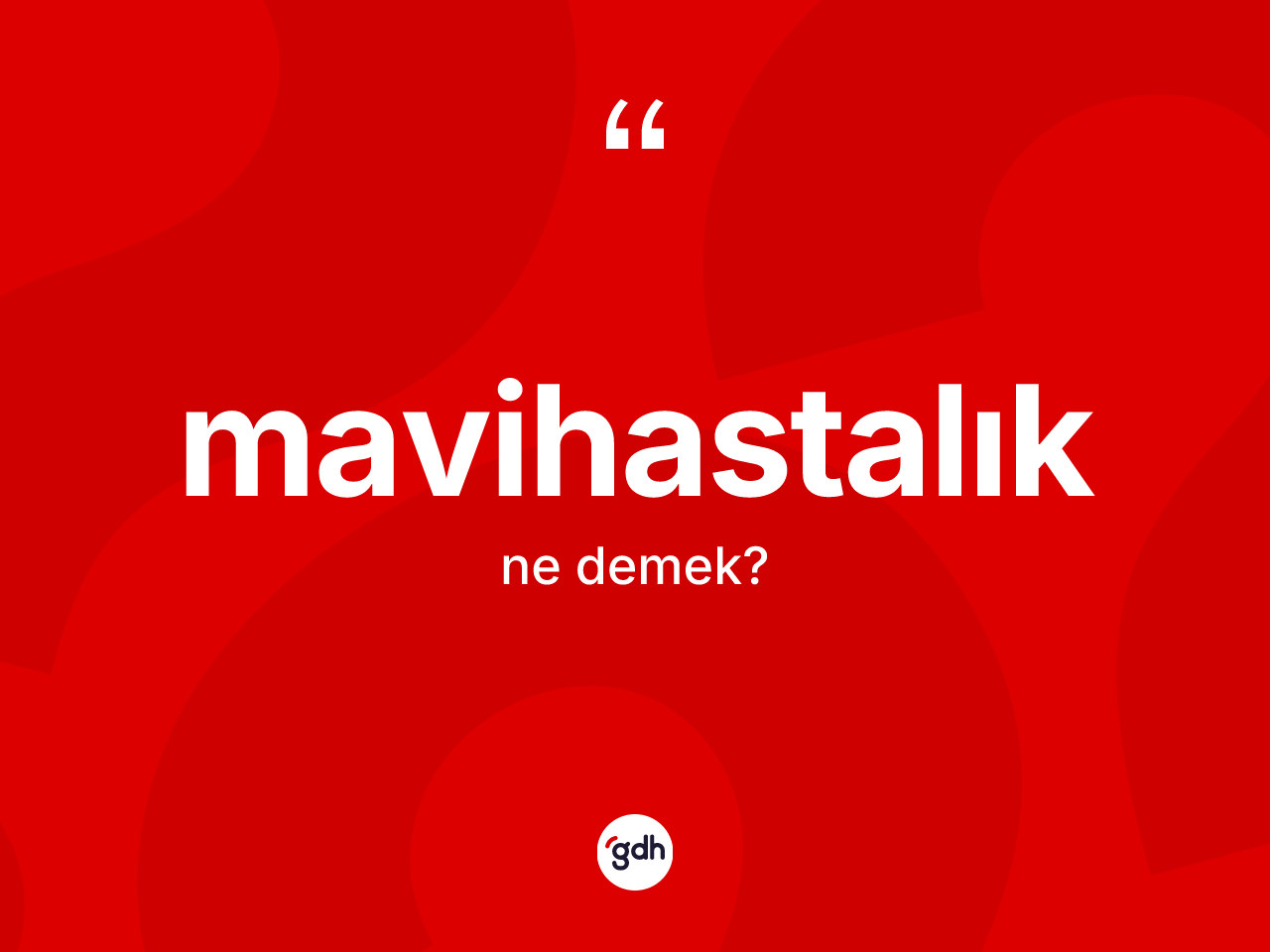 Mavihastalık kelimesinin sözlükteki tanımı nedir? Mavihastalığın TDK'ya göre anlamı nedir?