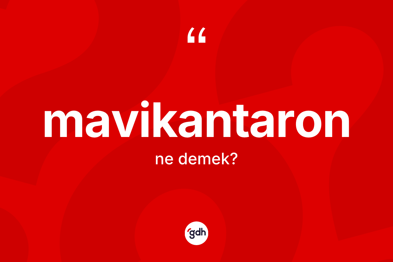 Mavikantaron kelimesinin sözlükteki tanımı nedir?