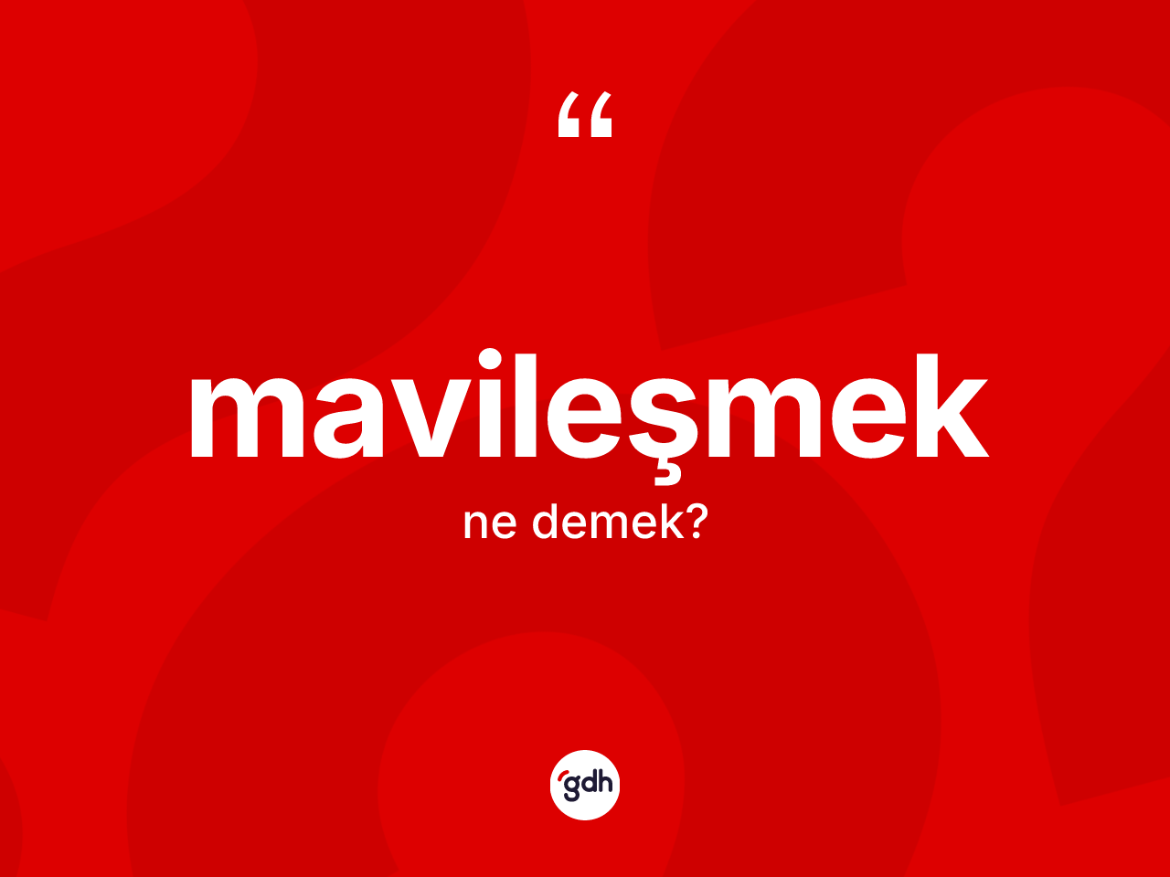 Mavileşmek kelimesi nedir? Mavileşmek kelimesinin TDK anlamı nedir?