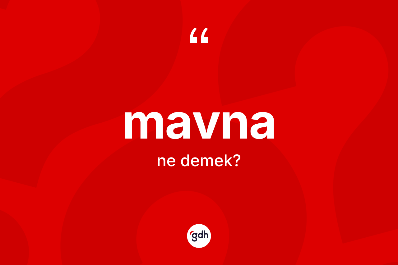 Mavna kelimesinin tanımı nedir? Mavna kelimesinin TDK'ya göre açıklaması nedir?