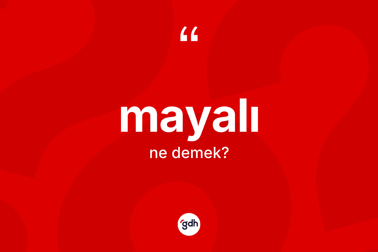 Mayalı kelimesinin tanımı nedir? Mayalının TDK'ya göre anlamı nedir?