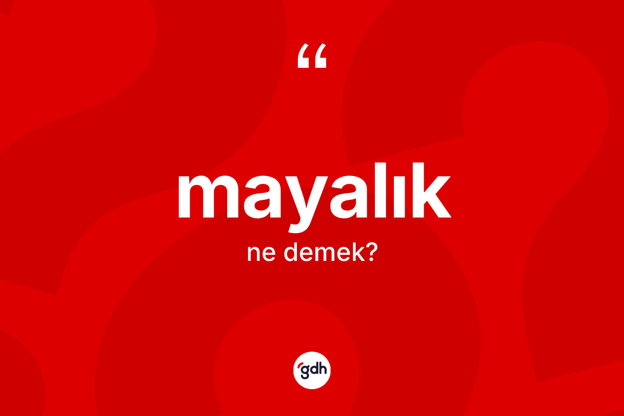 Mayalık kelimesinin anlamı nedir? Mayalığın halk arasındaki kullanımı nasıldır?