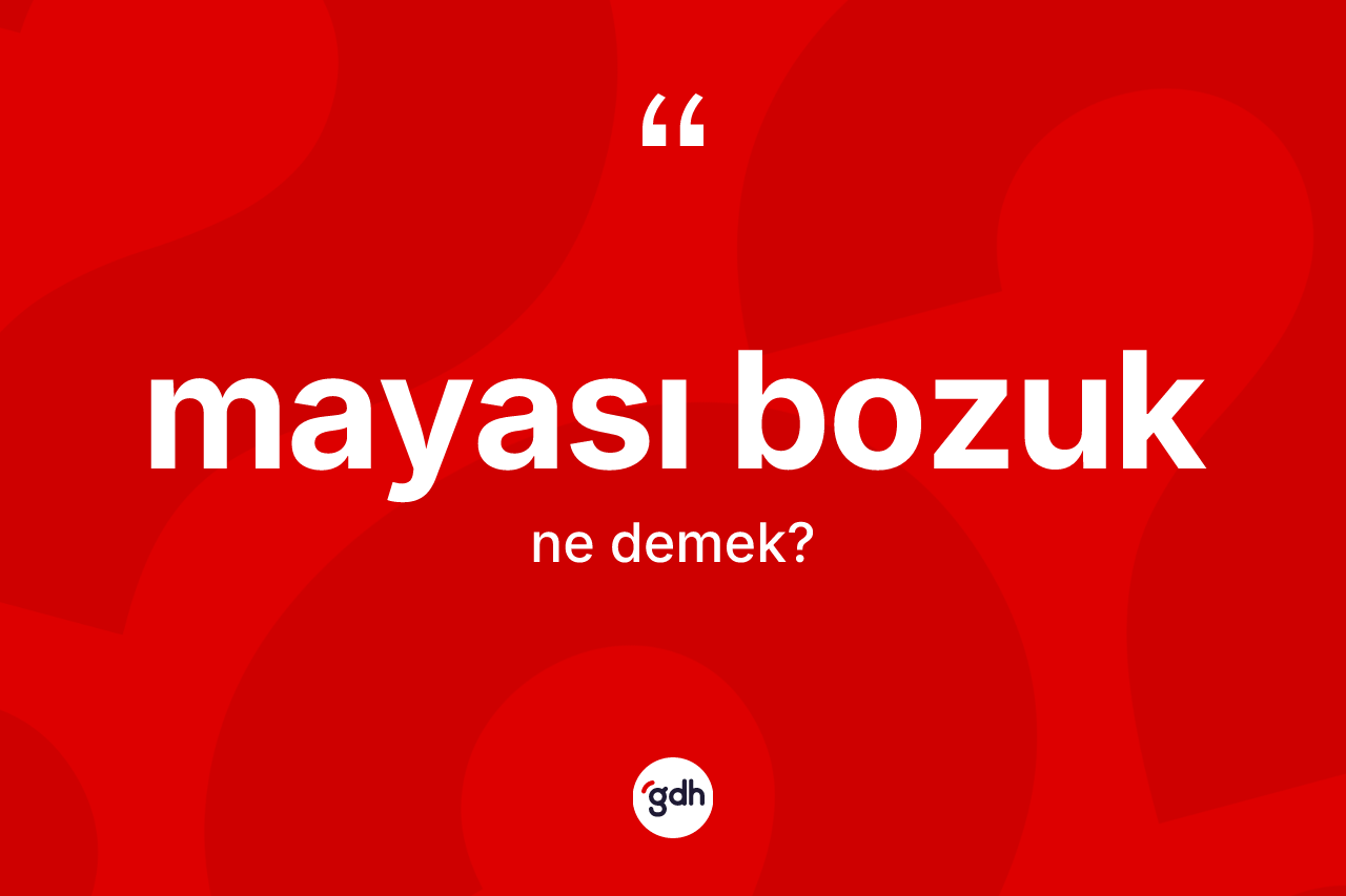 Mayası bozuk kelimesinin sözlükteki tanımı nedir? Mayası bozuk kelimesinin kaç farklı anlamı var?