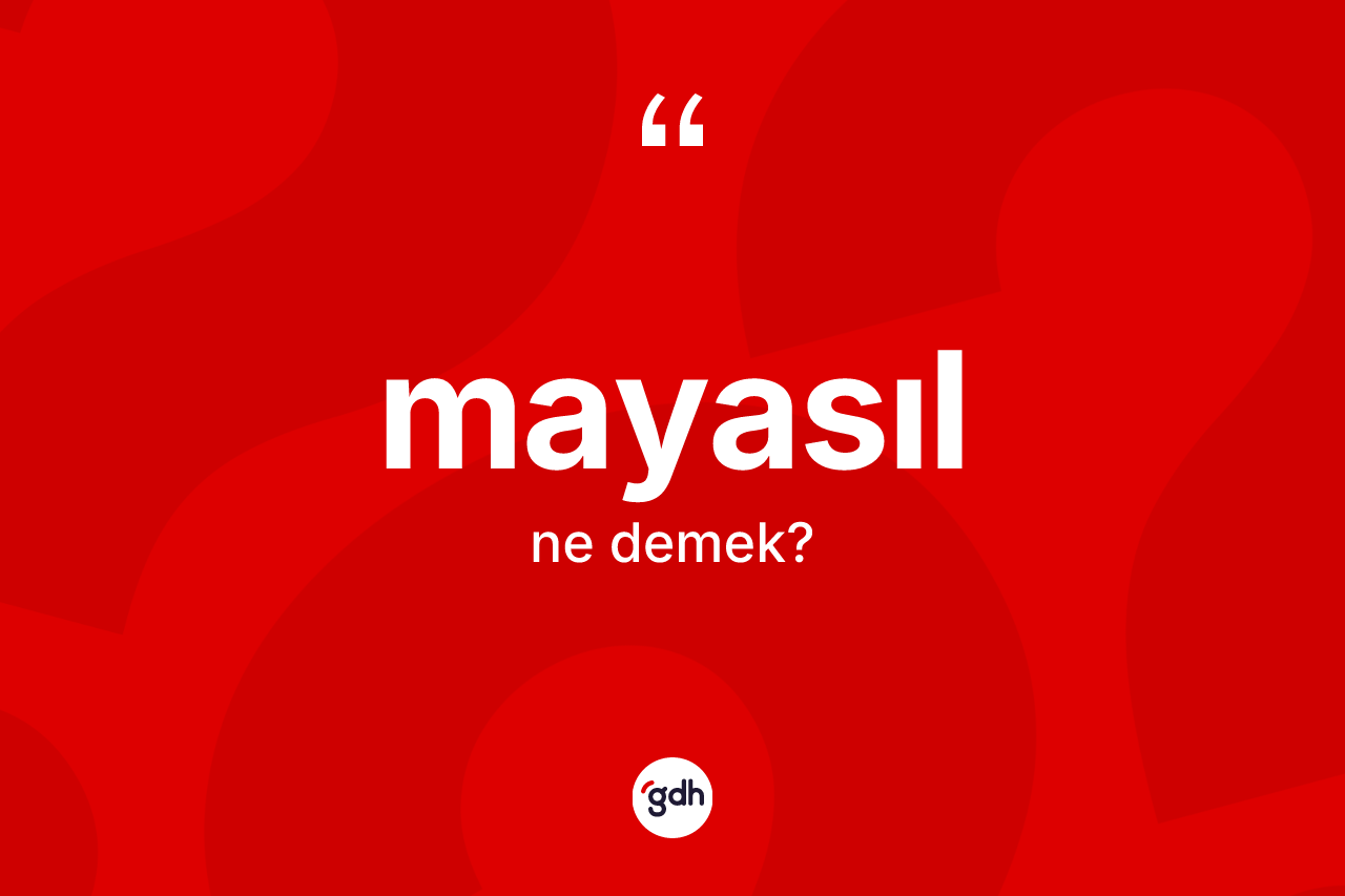 Mayasıl kelimesinin sözlükteki tanımı nedir?
