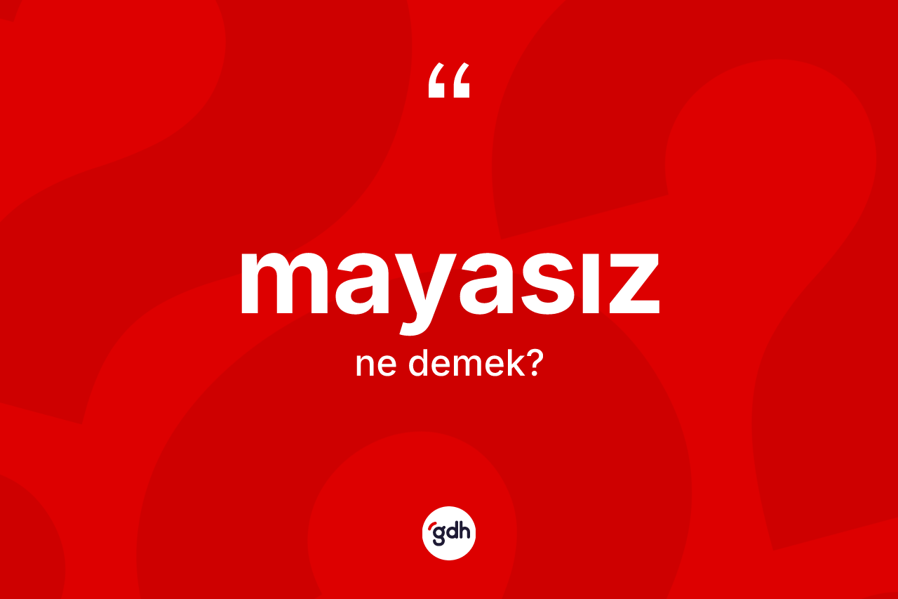 Mayasız ne anlama gelir? Mayasızın TDK'ya göre anlamı nedir?