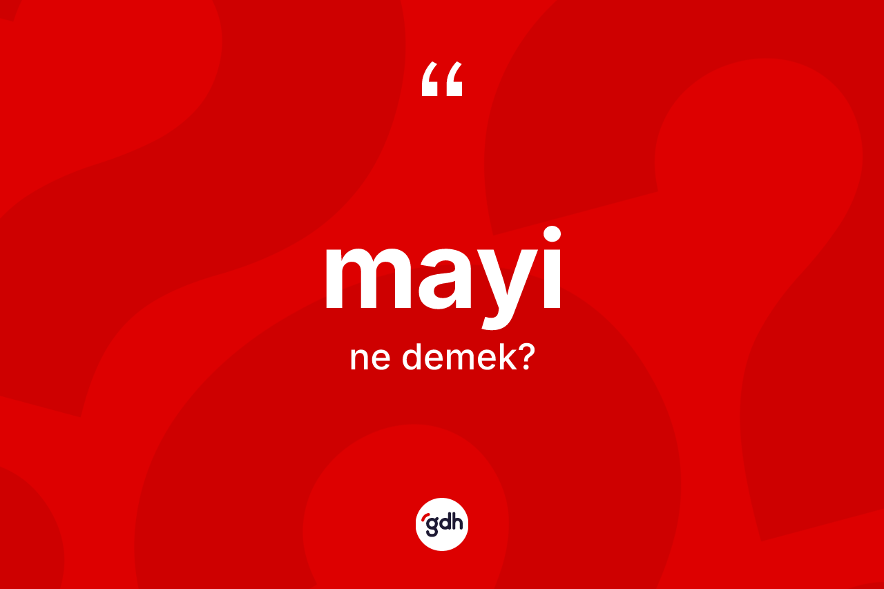 Mayi kelimesinin sözlükteki tanımı nedir? Mayinin halk arasındaki kullanımı nasıldır?