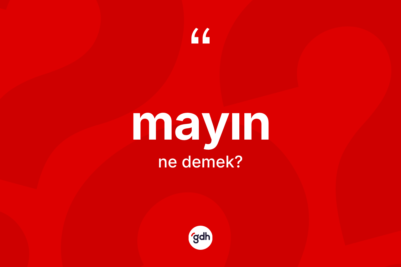 Mayın kelimesinin sözlükteki tanımı nedir? Mayının sözlükteki anlamı nedir?
