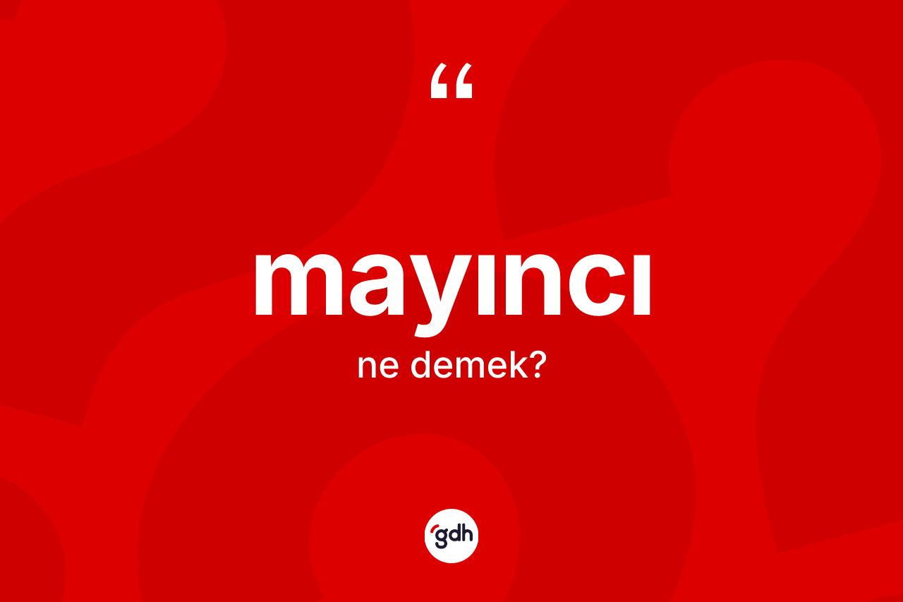 Mayıncı kelimesi ne anlama gelir? Mayıncının TDK'ya göre anlamı nedir?