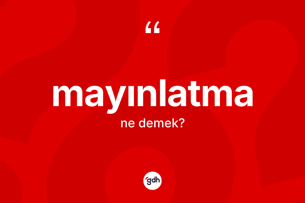 Mayınlatma  kelimesinin sözlükteki tanımı nedir? Mayınlatma ın kısaca tanımı nedir?