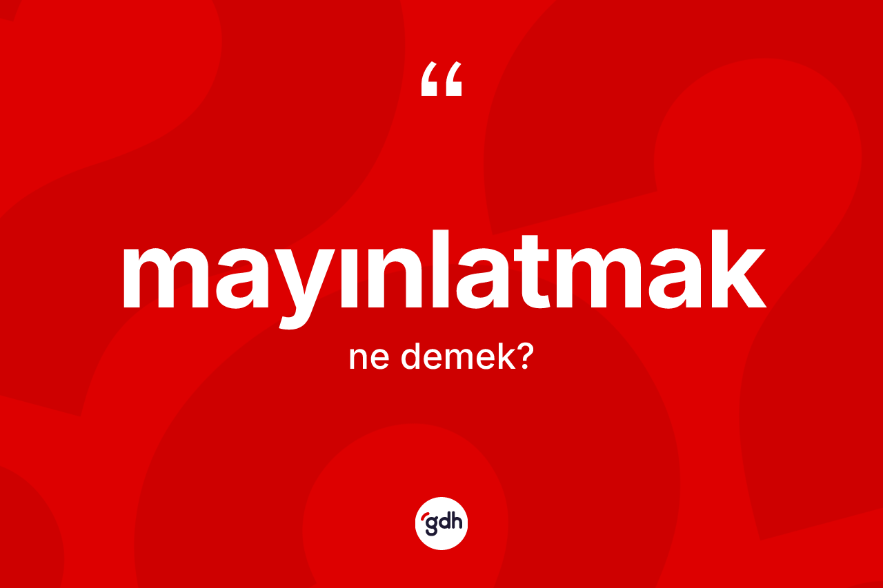Mayınlatmak kelimesinin anlamı nedir? Mayınlatmak kelimesinin kaç farklı anlamı var?