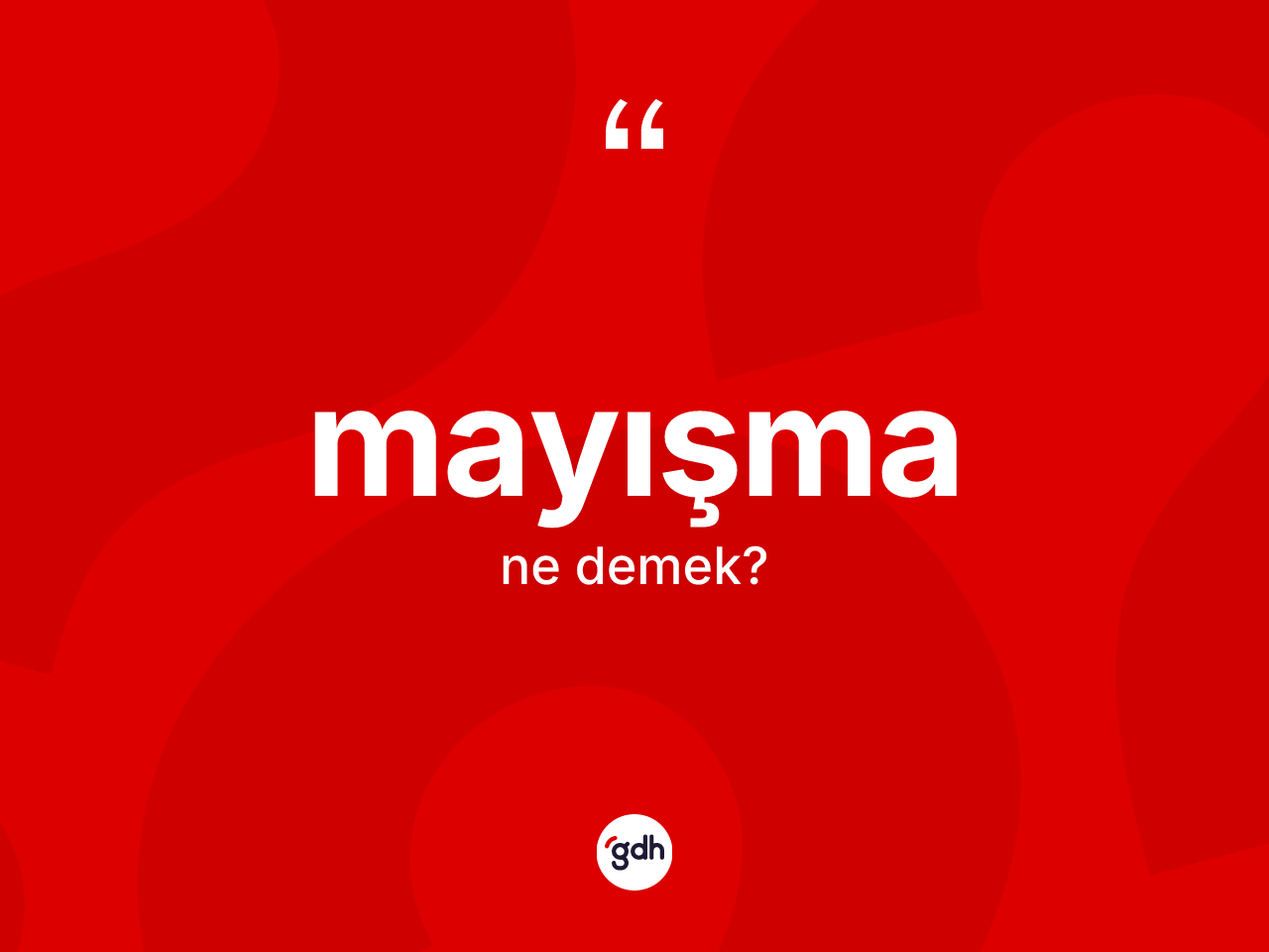 Mayışma kelimesi ne demek? Mayışmanın TDK'ya göre anlamı nedir?