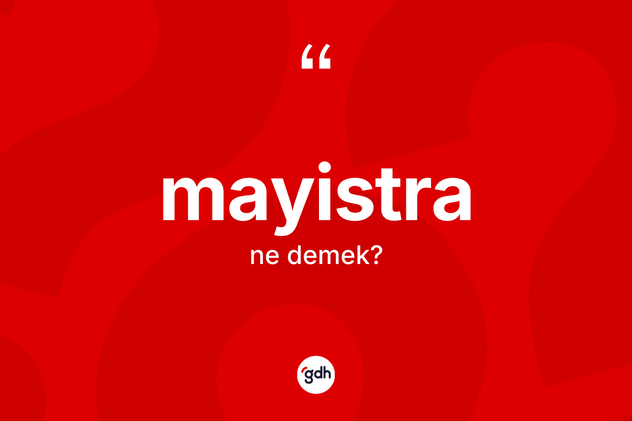 Mayistra kelimesi ne anlama gelir? Mayistra kelimesinin kaç farklı anlamı var?