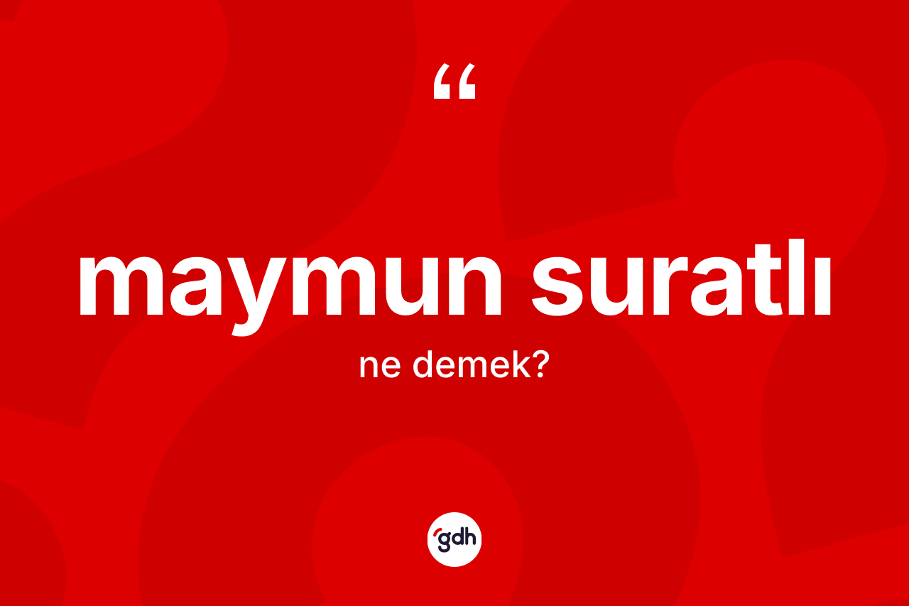 Maymun suratlı  kelimesinin sözlükteki tanımı nedir?