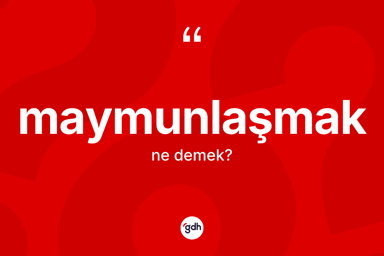 Maymunlaşmak kelimesinin sözlükteki tanımı nedir? Maymunlaşmak kelimesinin TDK'ya göre açıklaması nedir?