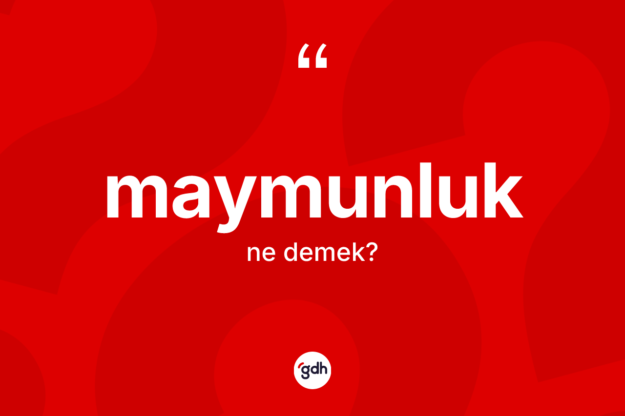 Maymunluk ne anlama gelir? Maymunluk kelimesinin TDK anlamı nedir?